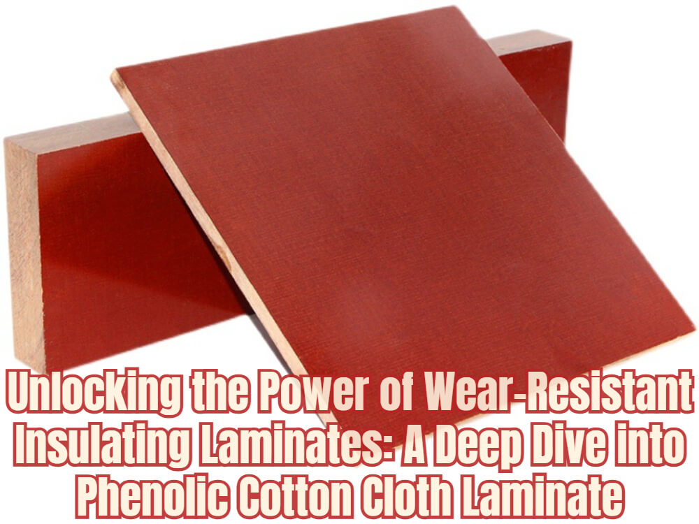 Unlocking the Power of Wear-Resistant Insulating Laminates: A Deep Dive into Phenolic Cotton Cloth Laminate