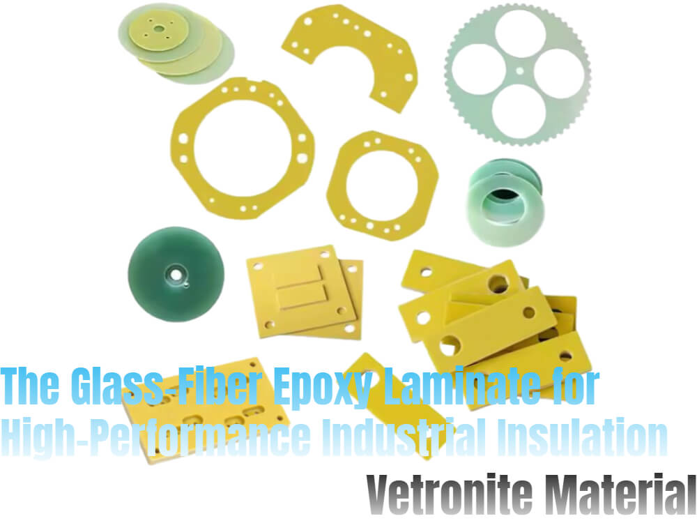Vetronite Material: The Glass-Fiber Epoxy Laminate for High-Performance Industrial Insulation